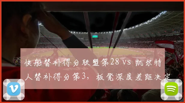 快船替补得分联盟第28 vs 凯尔特人替补得分第3,板凳深度差距决定赛季走势